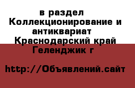  в раздел : Коллекционирование и антиквариат . Краснодарский край,Геленджик г.